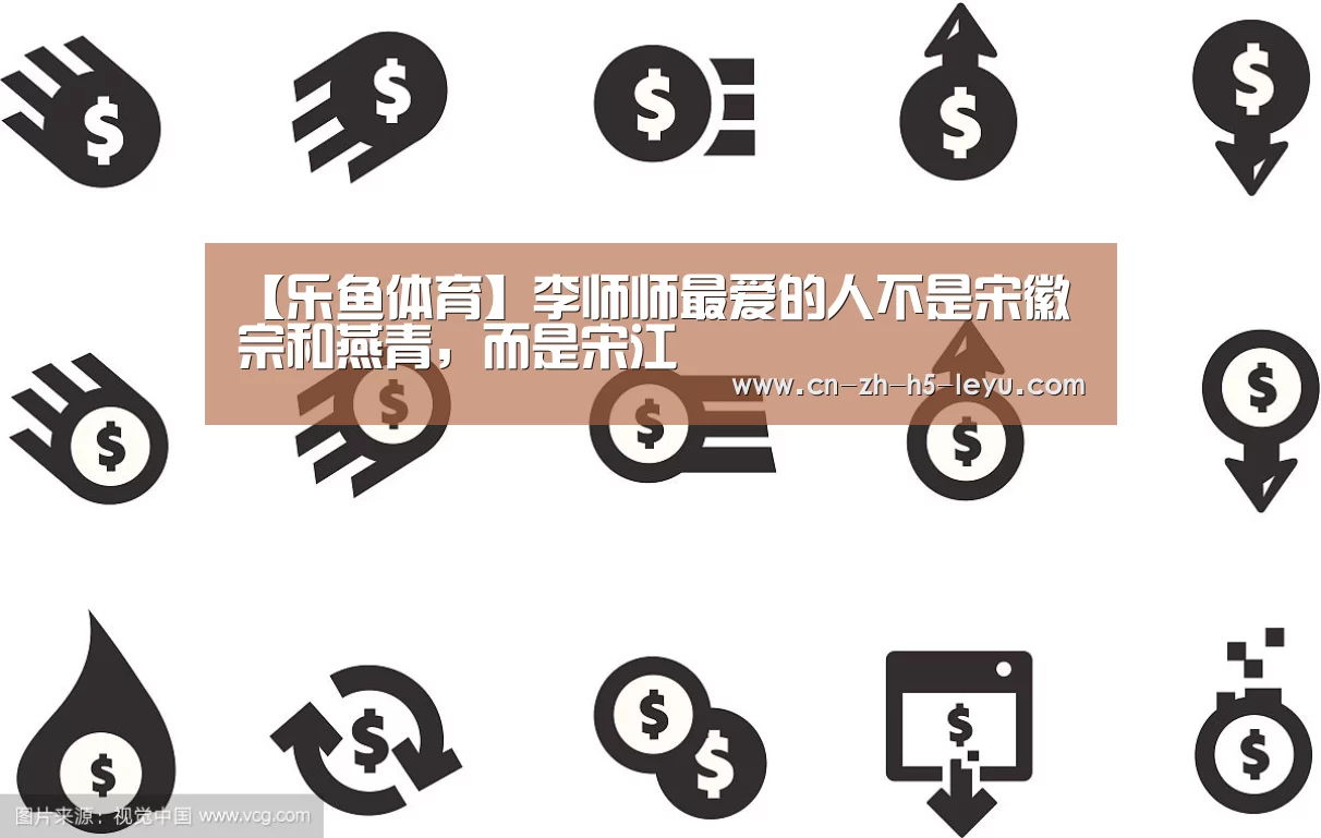 【乐鱼体育】李师师最爱的人不是宋徽宗和燕青，而是宋江(图1)